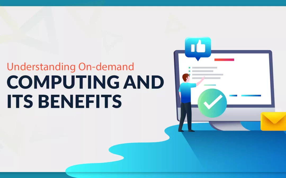 Understanding On-demand Computing and Its Benefits 