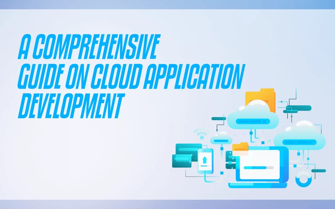 A Comprehensive Guide on Cloud Application Development 