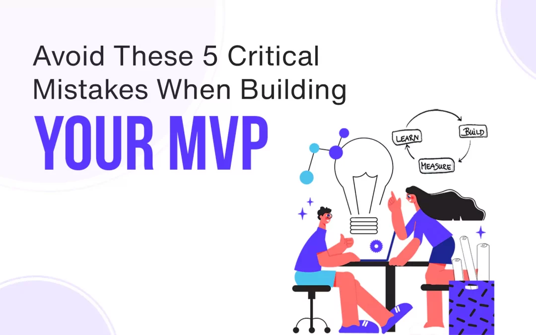 Critical Mistakes When Building Your MVP