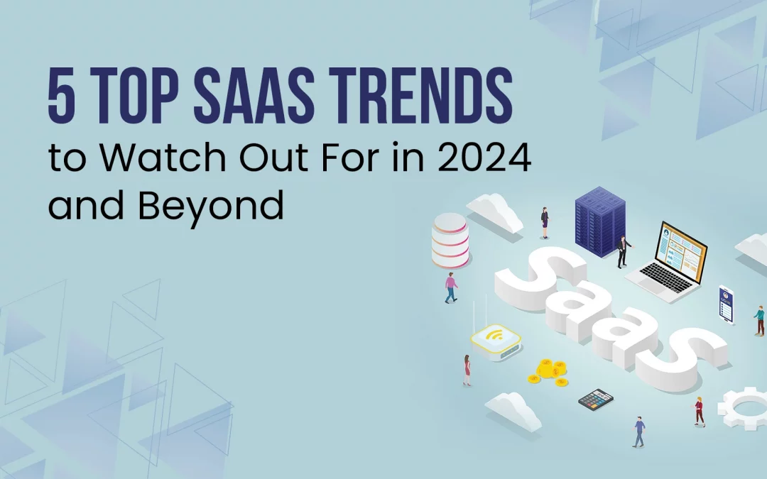 5 Top SaaS Trends to Watch Out For in 2024 and Beyond