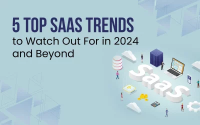 5 Top SaaS Trends to Watch Out For in 2024 and Beyond