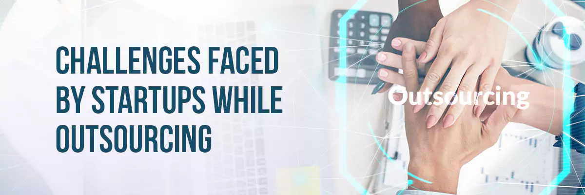 Challenges faced by Startups while Outsourcing 