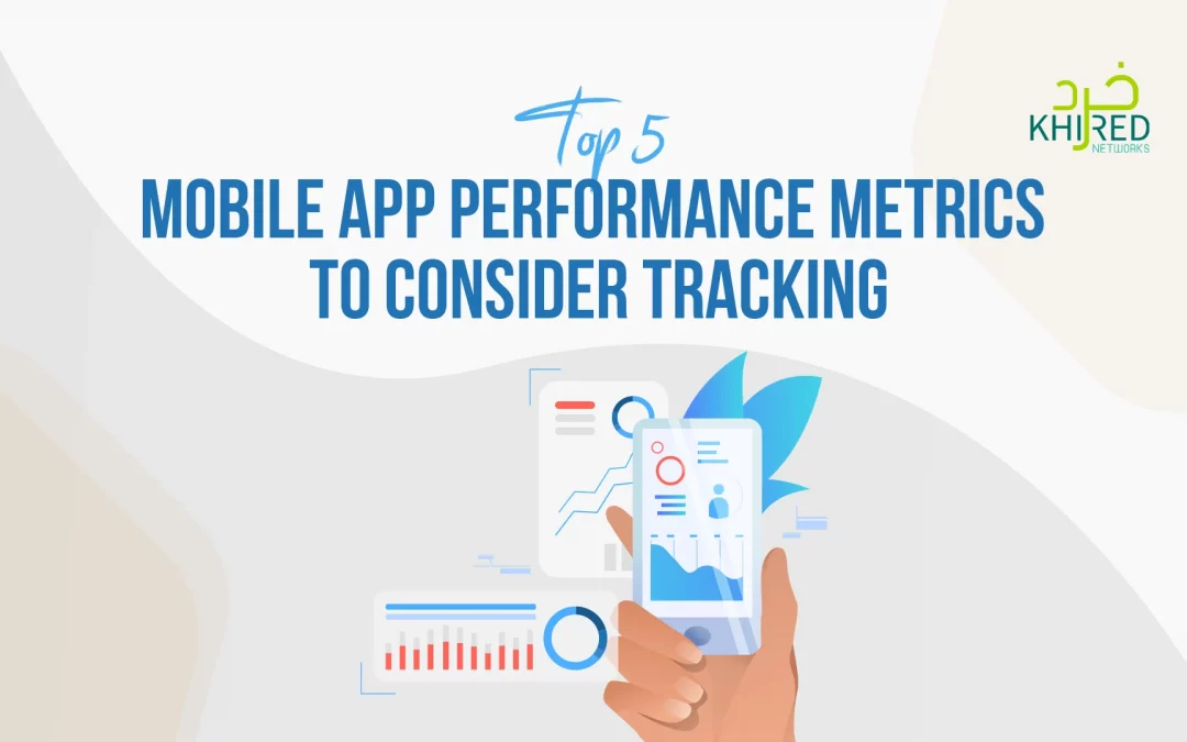 Top 5 Mobile App Performance Metrics to Consider Tracking