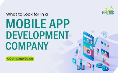 What to Look For in a Mobile App Development Company: A Complete Guide