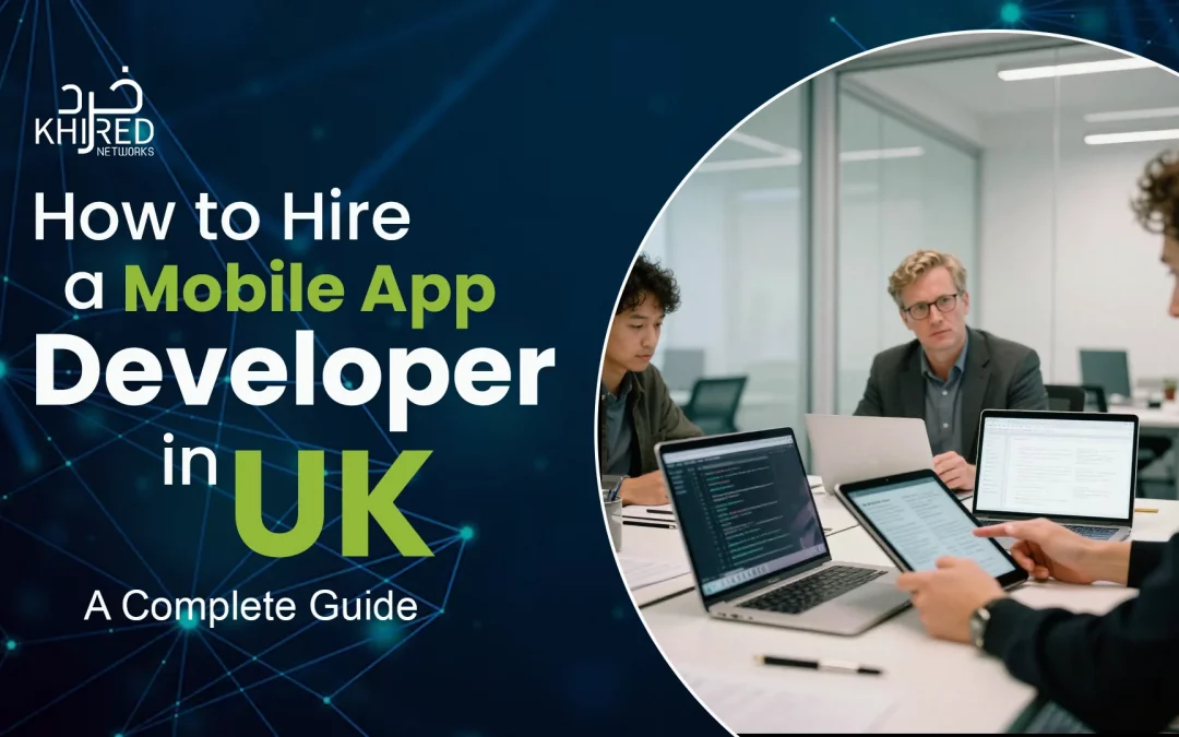 How to Hire a Mobile App Developer in the UK – Complete Guide