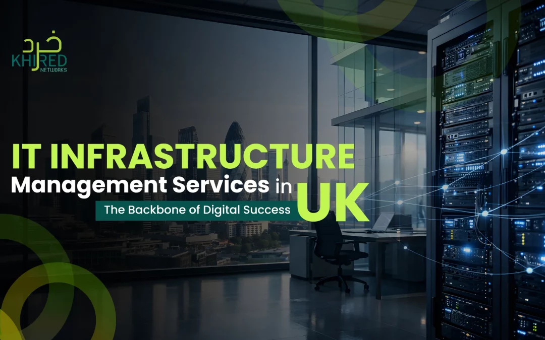 IT Infrastructure Management Services UK – The Backbone of Digital Success